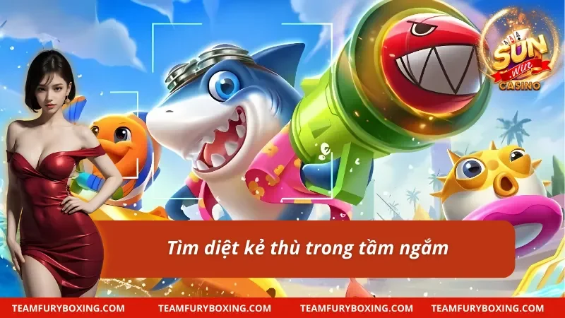 Truy lùng kẻ thù trong bắn cá Sunwin