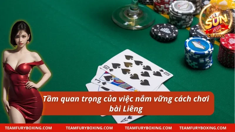 Tầm quan trọng của việc hiểu rõ cách chơi bài Liêng