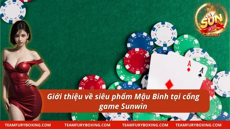 Giới thiệu về game bài và cách chơi Mậu Binh Sunwin