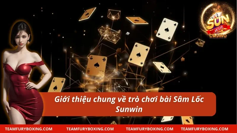 Giới thiệu về game bài và cách chơi Sâm Lốc Sunwin
