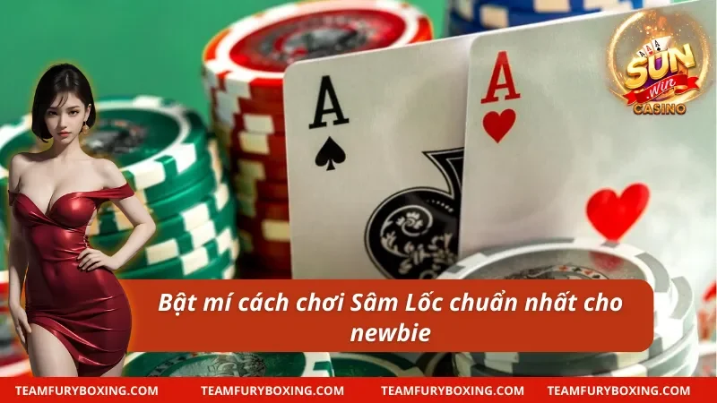 Bật mí cách chơi Sâm Lốc chuẩn nhất 2025