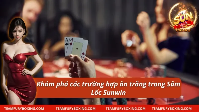 Cách chơi Sâm Lốc về vấn đề ăn trắng