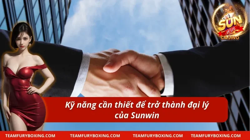 Những kỹ năng quan trọng để thành đại lý Sunwin