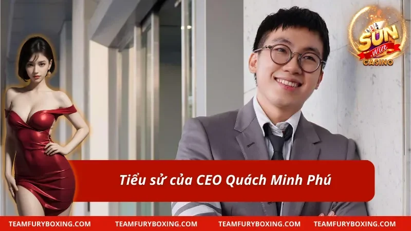 Thông tin và lai lịch của CEO Quách Minh Phú