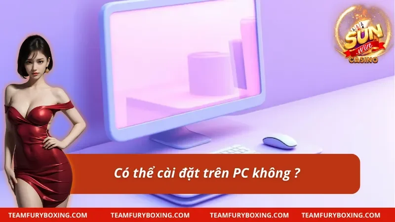 Khi tải app có thể cài trên PC được không ?