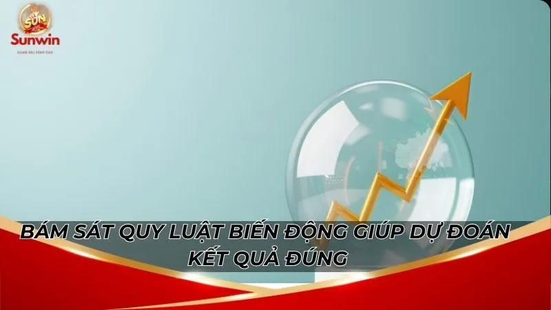 Bám sát quy luật biến động giúp dự đoán kết quả đúng