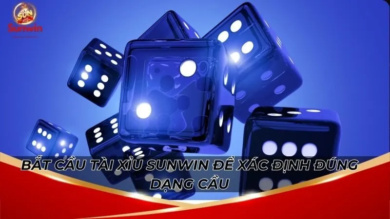 Bắt cầu tài xỉu Sunwin để xác định đúng dạng cầu