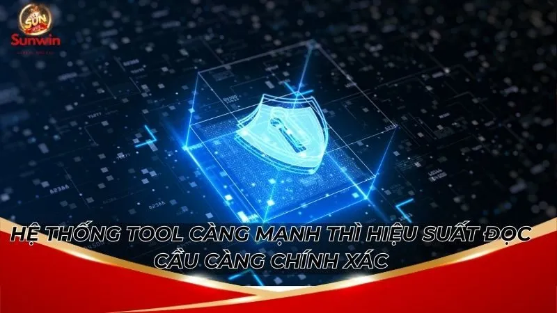Hệ thống tool càng mạnh thì hiệu suất đọc cầu càng chính xác